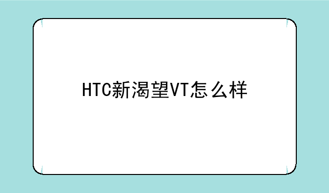 HTC新渴望VT怎么样