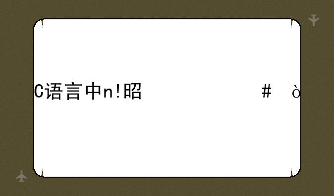 C语言中n!是什么？