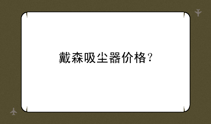 戴森吸尘器价格？