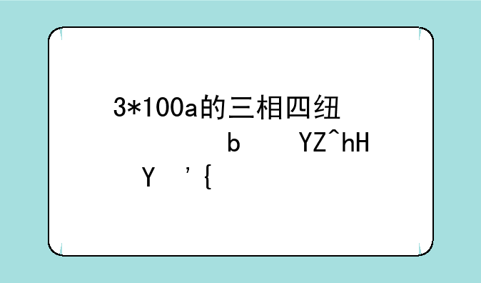 3*100a的三相四线表是啥意思？