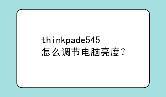 thinkpade545怎么调节电脑亮度？