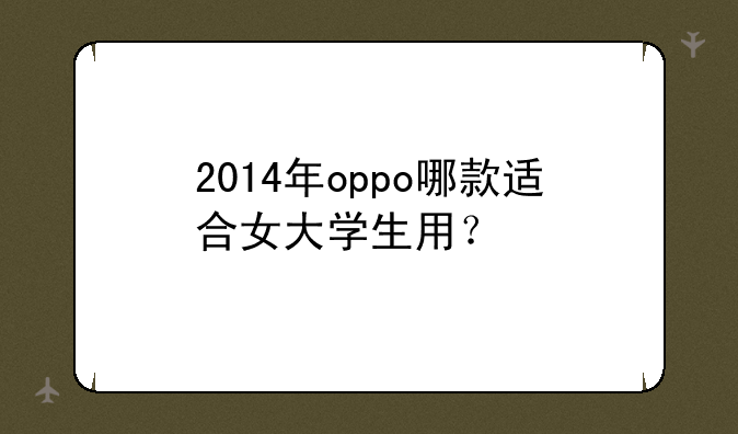 2014年oppo哪款适合女大学生用？