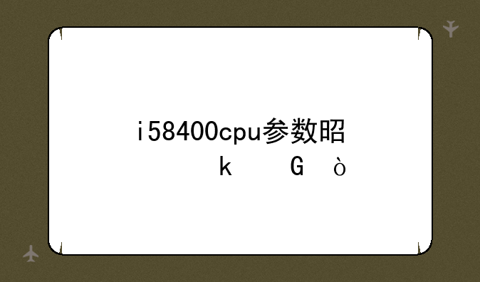 i58400cpu参数是多少？