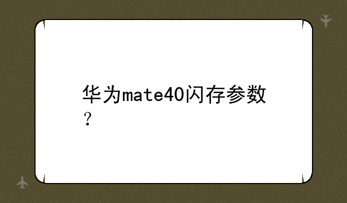 华为mate40闪存参数？