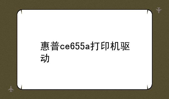 惠普ce655a打印机驱动