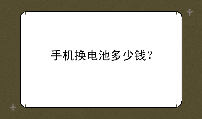 手机换电池多少钱？