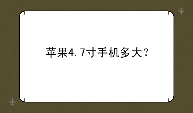 苹果4.7寸手机多大？