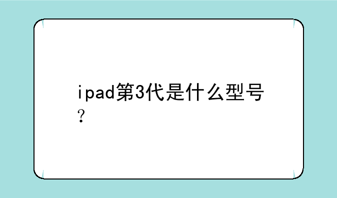ipad第3代是什么型号？
