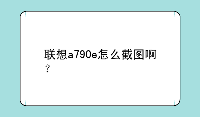 联想a790e怎么截图啊？