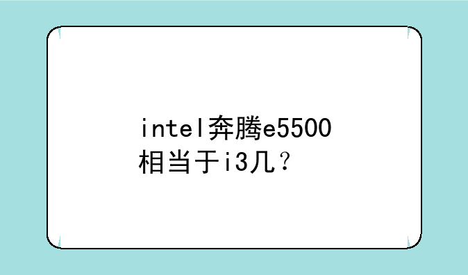 intel奔腾e5500相当于i3几？