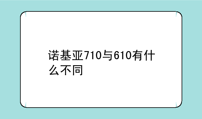 诺基亚710与610有什么不同