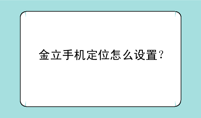金立手机定位怎么设置？