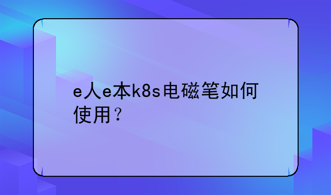 e人e本k8s电磁笔如何使用？