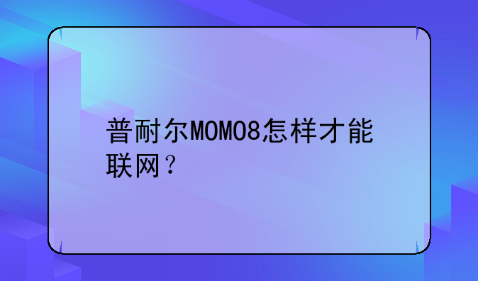 普耐尔MOMO8怎样才能联网？