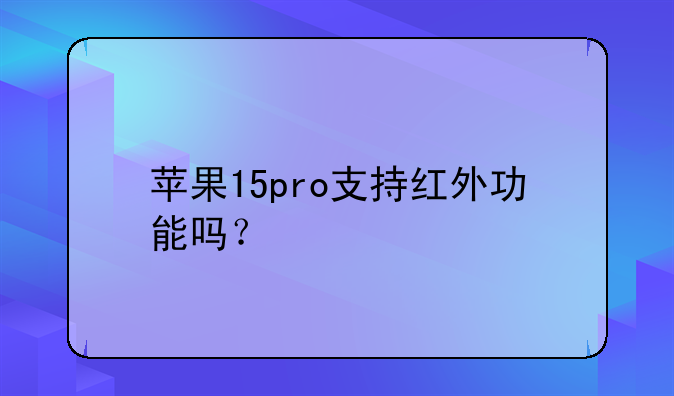 苹果15pro支持红外功能吗？