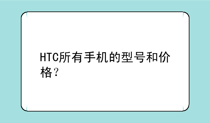 HTC所有手机的型号和价格？