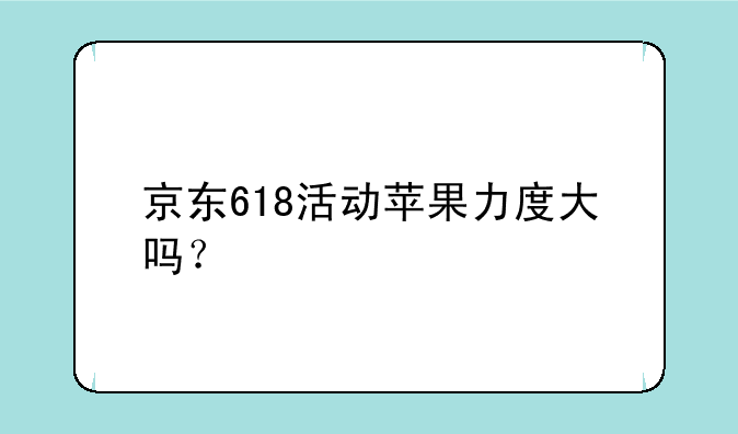 京东618活动苹果力度大吗？