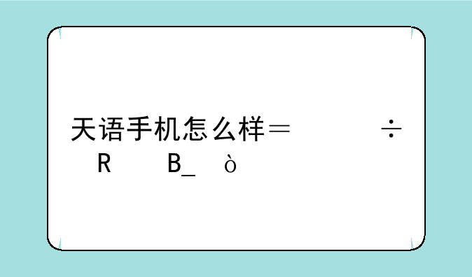 天语手机怎么样？好用吗？