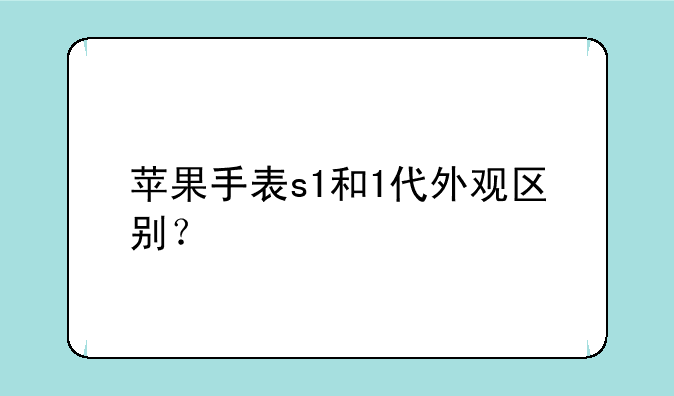 苹果手表s1和1代外观区别？