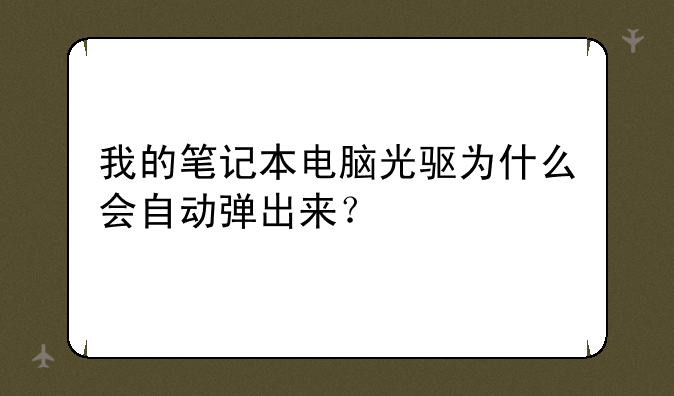 我的笔记本电脑光驱为什么会自动弹出来？
