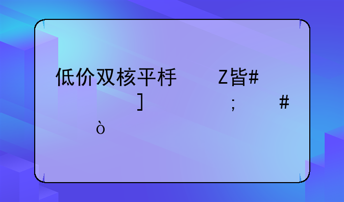 低价双核平板方案全志A20怎么样？