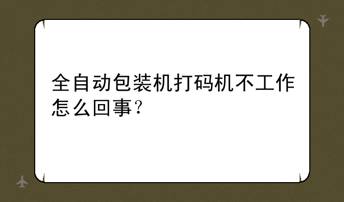 全自动包装机打码机不工作怎么回事？