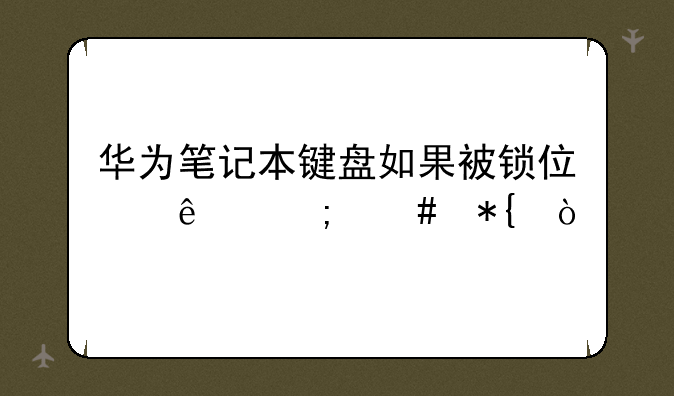 华为笔记本键盘如果被锁住了怎么办？