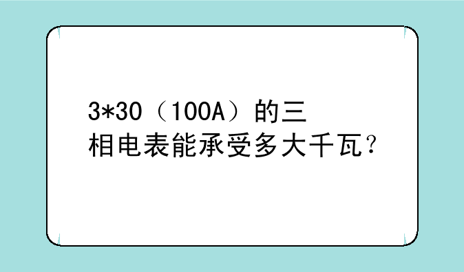 3*30（100A）的三相电表能承受多大千瓦？
