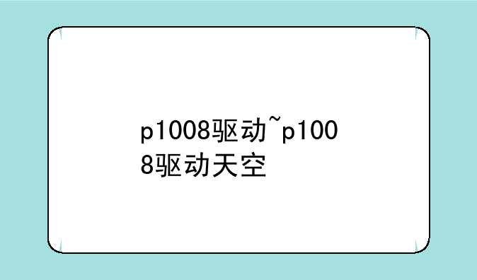 p1008驱动~p1008驱动天空
