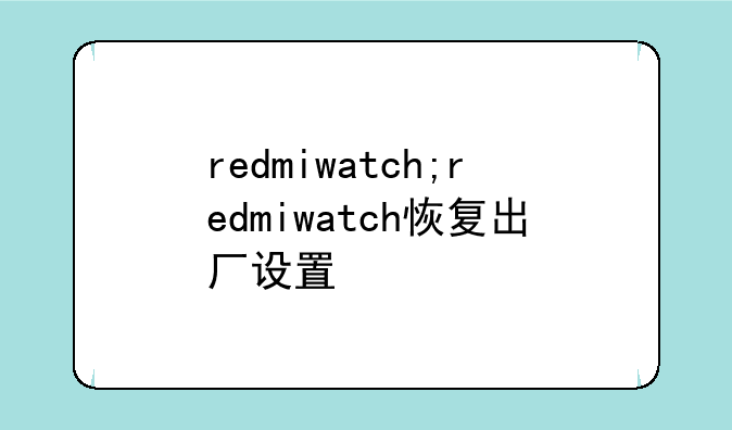 redmiwatch;redmiwatch恢复出厂设置