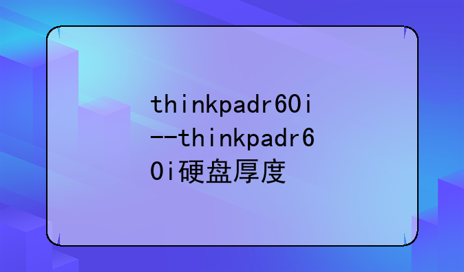 thinkpadr60i--thinkpadr60i硬盘厚度