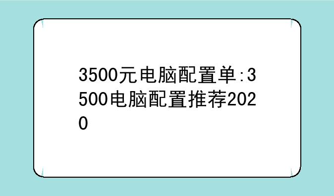 3500元电脑配置单:3500电脑配置推荐2020