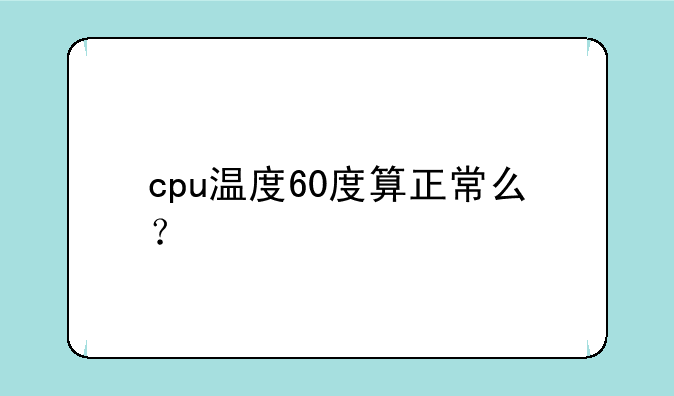 cpu温度60度算正常么？