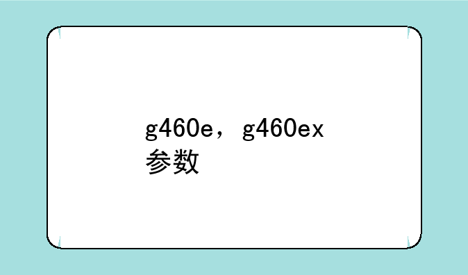 g460e，g460ex参数
