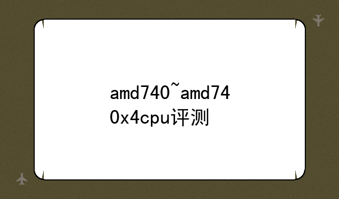 amd740~amd740x4cpu评测