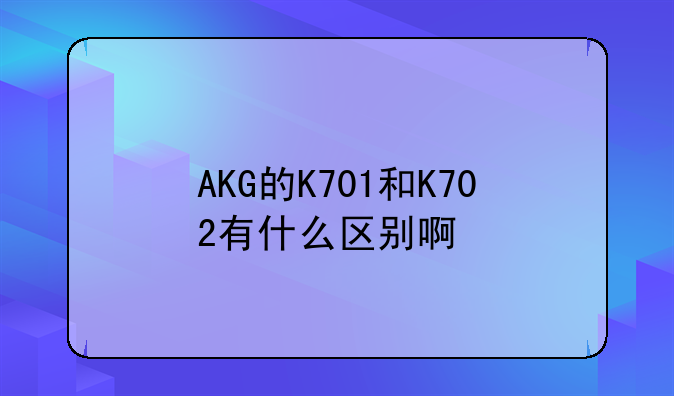 AKG的K701和K702有什么区别啊