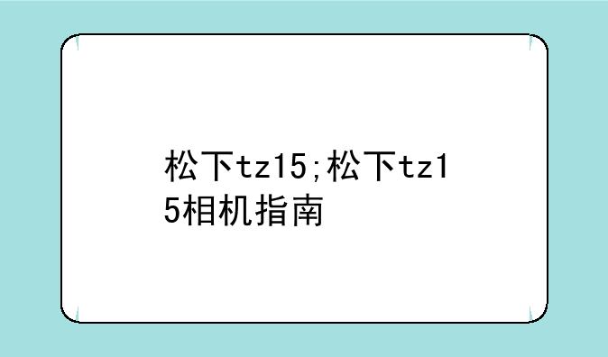 松下tz15;松下tz15相机指南