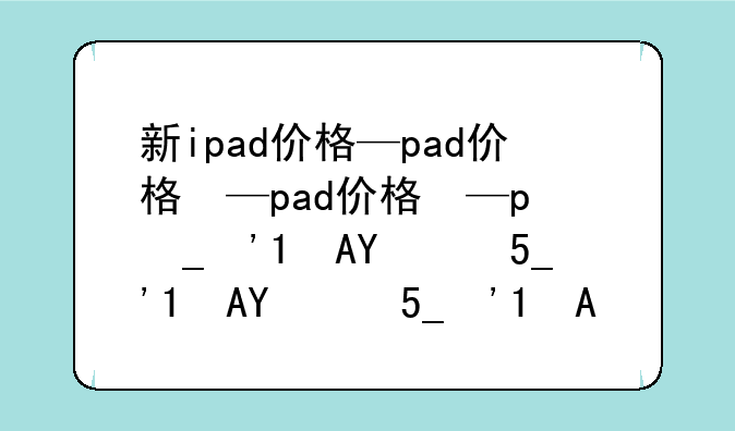 新ipad价格—新ipad什么时候上市
