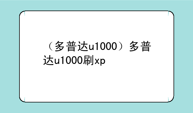 （多普达u1000）多普达u1000刷xp