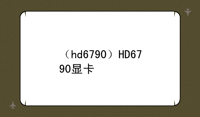 （hd6790）HD6790显卡