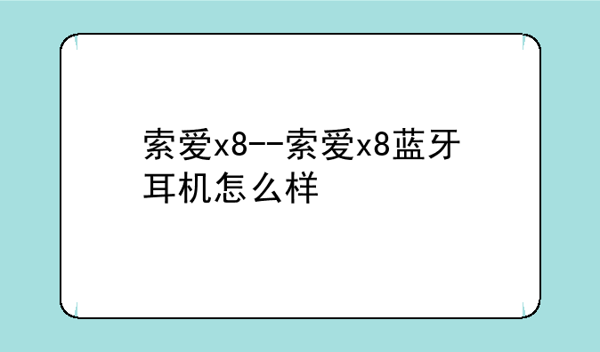 索爱x8--索爱x8蓝牙耳机怎么样