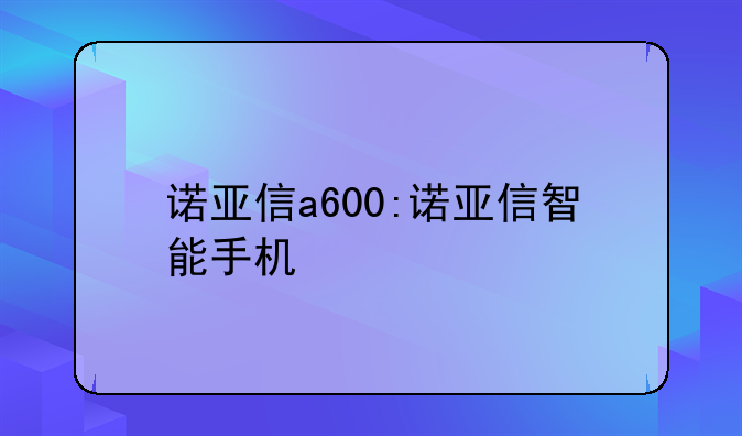诺亚信a600:诺亚信智能手机