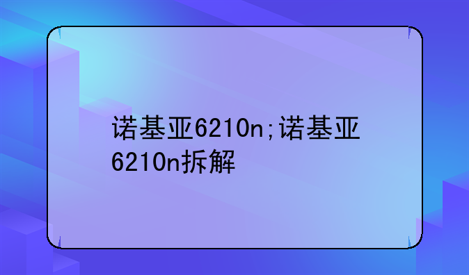 诺基亚6210n;诺基亚6210n拆解