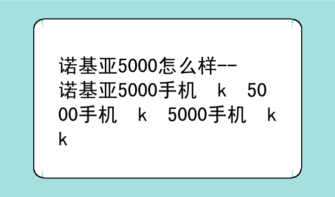 诺基亚5000怎么样--诺基亚5000手机参数