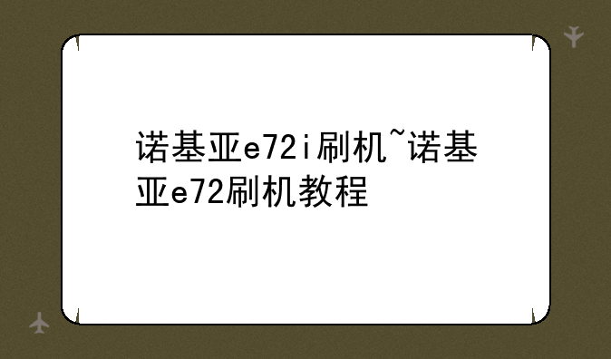 诺基亚e72i刷机~诺基亚e72刷机教程