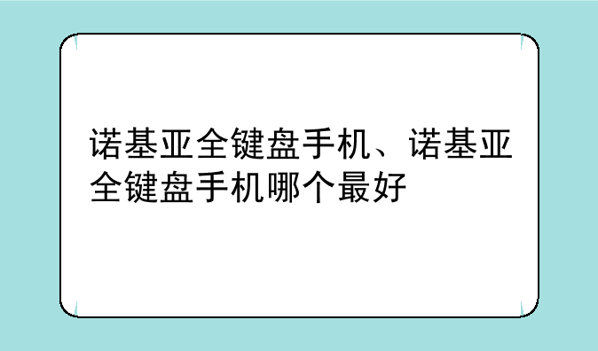 诺基亚全键盘手机、诺基亚全键盘手机哪个最好