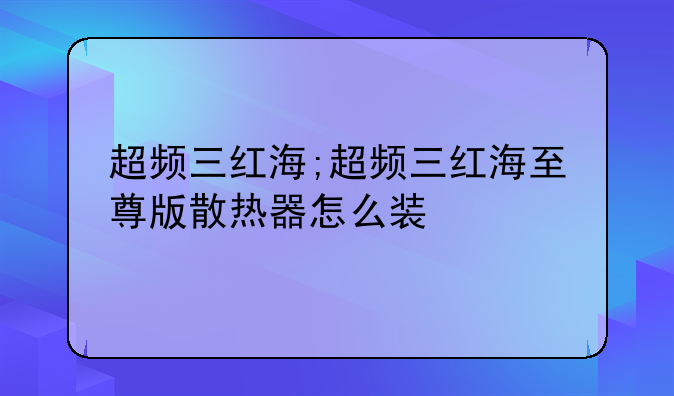 超频三红海;超频三红海至尊版散热器怎么装