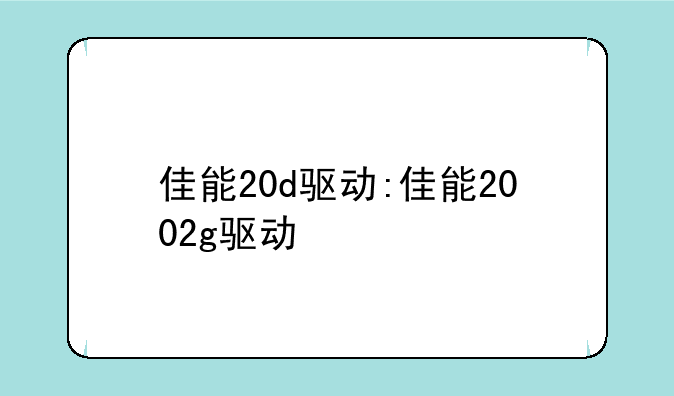 佳能20d驱动:佳能2002g驱动