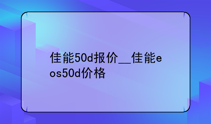 佳能50d报价__佳能eos50d价格