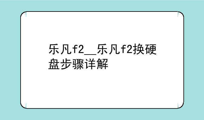 乐凡f2__乐凡f2换硬盘步骤详解